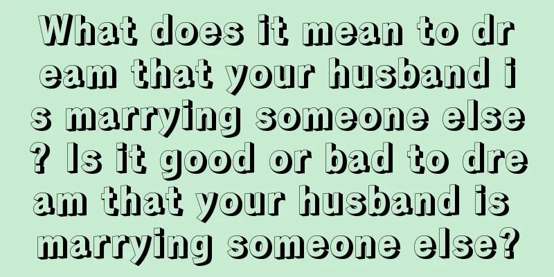 What does it mean to dream that your husband is marrying someone else? Is it good or bad to dream that your husband is marrying someone else?