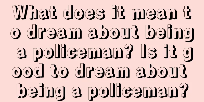 What does it mean to dream about being a policeman? Is it good to dream about being a policeman?