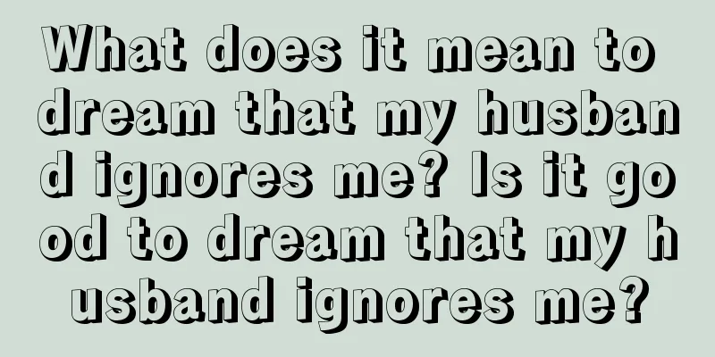 What does it mean to dream that my husband ignores me? Is it good to dream that my husband ignores me?