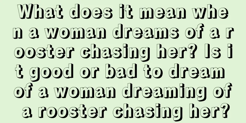 What does it mean when a woman dreams of a rooster chasing her? Is it good or bad to dream of a woman dreaming of a rooster chasing her?