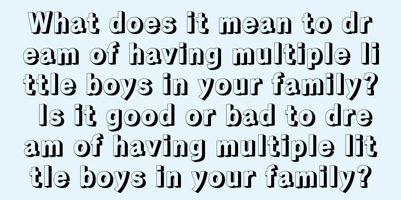 What does it mean to dream of having multiple little boys in your family? Is it good or bad to dream of having multiple little boys in your family?