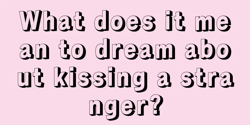 What does it mean to dream about kissing a stranger?