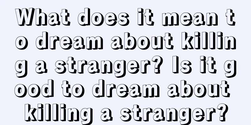 What does it mean to dream about killing a stranger? Is it good to dream about killing a stranger?