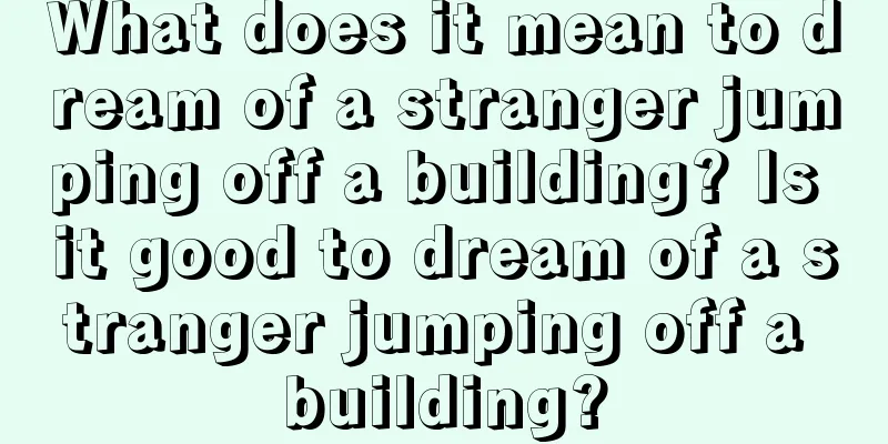 What does it mean to dream of a stranger jumping off a building? Is it good to dream of a stranger jumping off a building?