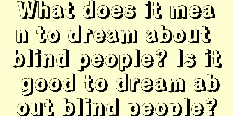 What does it mean to dream about blind people? Is it good to dream about blind people?