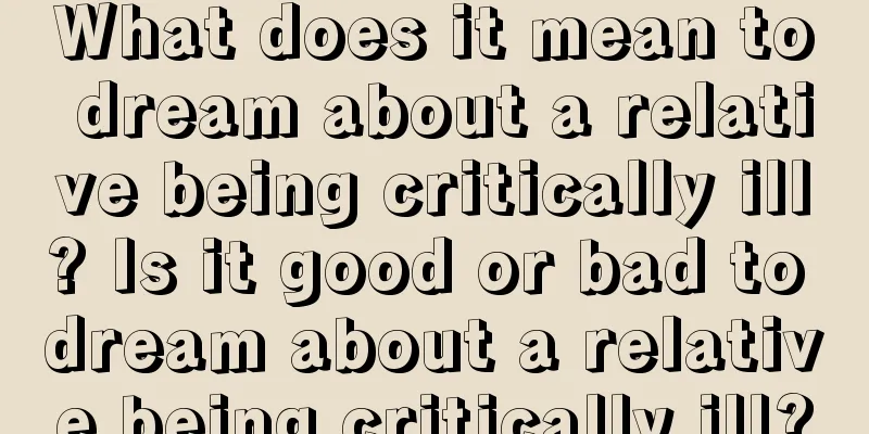 What does it mean to dream about a relative being critically ill? Is it good or bad to dream about a relative being critically ill?