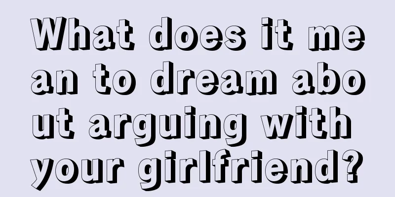 What does it mean to dream about arguing with your girlfriend?