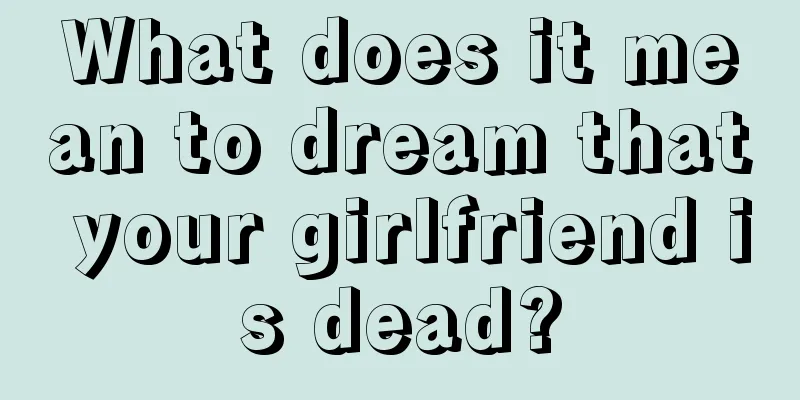 What does it mean to dream that your girlfriend is dead?