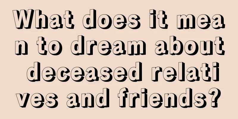 What does it mean to dream about deceased relatives and friends?