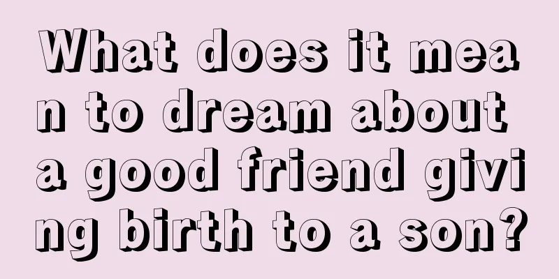 What does it mean to dream about a good friend giving birth to a son?