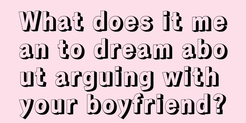 What does it mean to dream about arguing with your boyfriend?