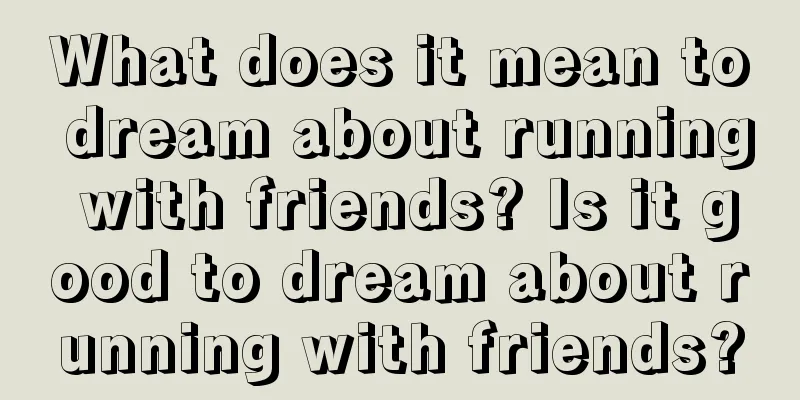 What does it mean to dream about running with friends? Is it good to dream about running with friends?