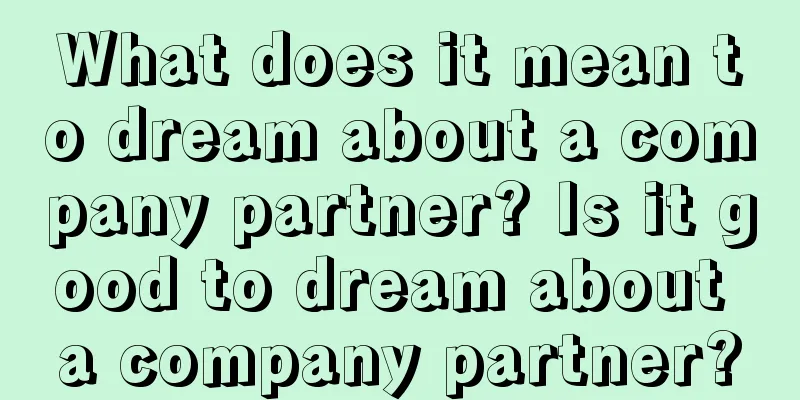 What does it mean to dream about a company partner? Is it good to dream about a company partner?