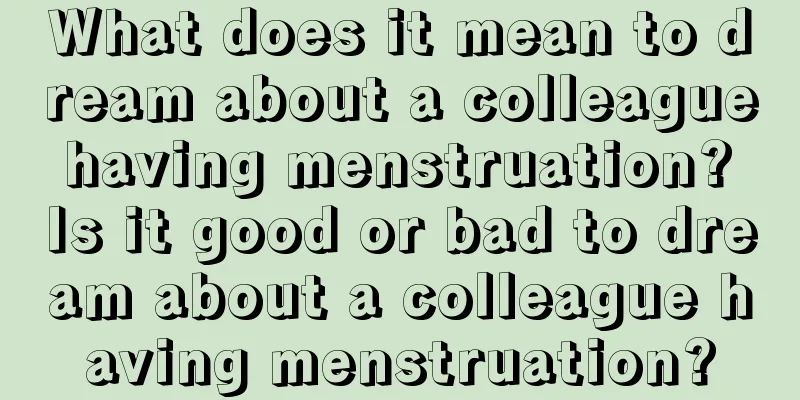 What does it mean to dream about a colleague having menstruation? Is it good or bad to dream about a colleague having menstruation?