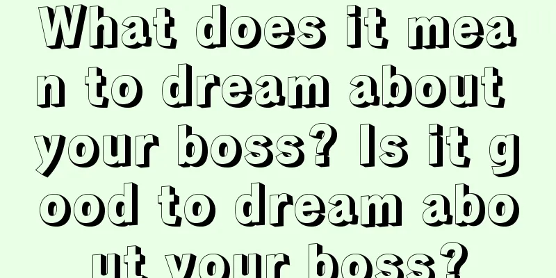 What does it mean to dream about your boss? Is it good to dream about your boss?