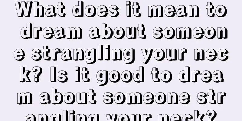 What does it mean to dream about someone strangling your neck? Is it good to dream about someone strangling your neck?