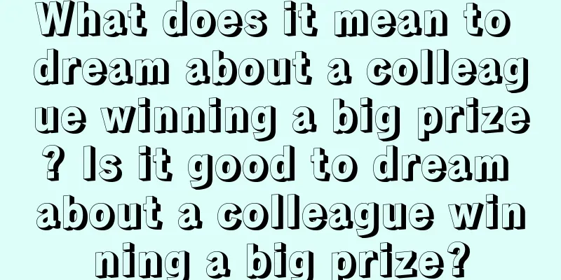 What does it mean to dream about a colleague winning a big prize? Is it good to dream about a colleague winning a big prize?