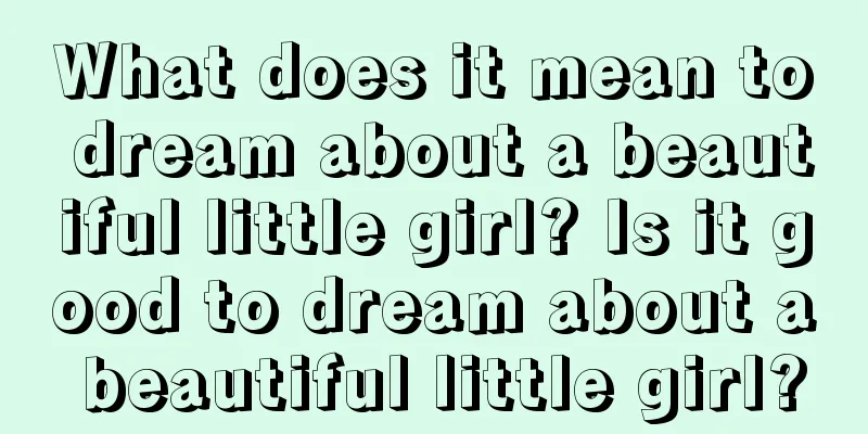 What does it mean to dream about a beautiful little girl? Is it good to dream about a beautiful little girl?