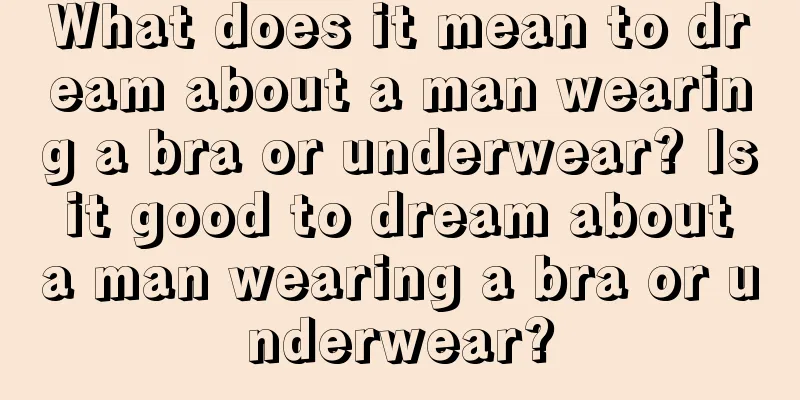 What does it mean to dream about a man wearing a bra or underwear? Is it good to dream about a man wearing a bra or underwear?