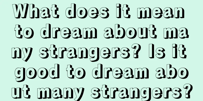 What does it mean to dream about many strangers? Is it good to dream about many strangers?