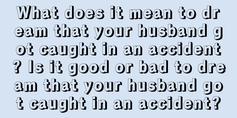 What does it mean to dream that your husband got caught in an accident? Is it good or bad to dream that your husband got caught in an accident?