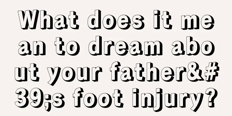 What does it mean to dream about your father's foot injury?