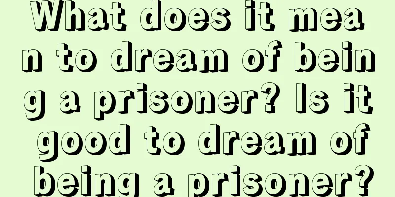 What does it mean to dream of being a prisoner? Is it good to dream of being a prisoner?