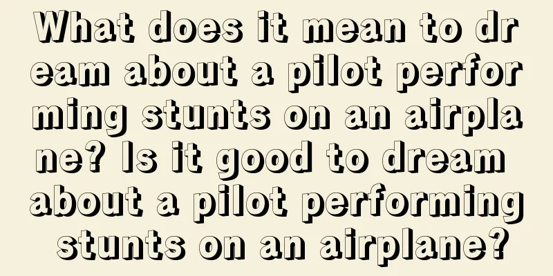 What does it mean to dream about a pilot performing stunts on an airplane? Is it good to dream about a pilot performing stunts on an airplane?