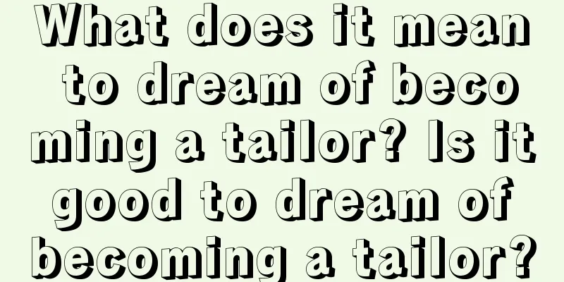 What does it mean to dream of becoming a tailor? Is it good to dream of becoming a tailor?