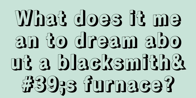 What does it mean to dream about a blacksmith's furnace?