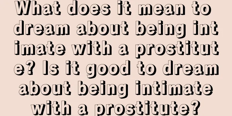 What does it mean to dream about being intimate with a prostitute? Is it good to dream about being intimate with a prostitute?