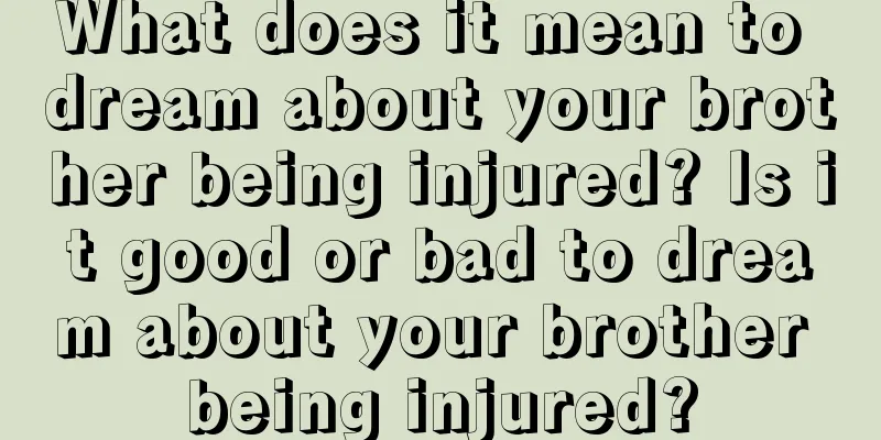 What does it mean to dream about your brother being injured? Is it good or bad to dream about your brother being injured?