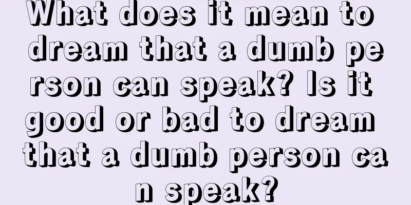 What does it mean to dream that a dumb person can speak? Is it good or bad to dream that a dumb person can speak?