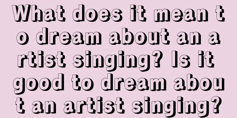 What does it mean to dream about an artist singing? Is it good to dream about an artist singing?