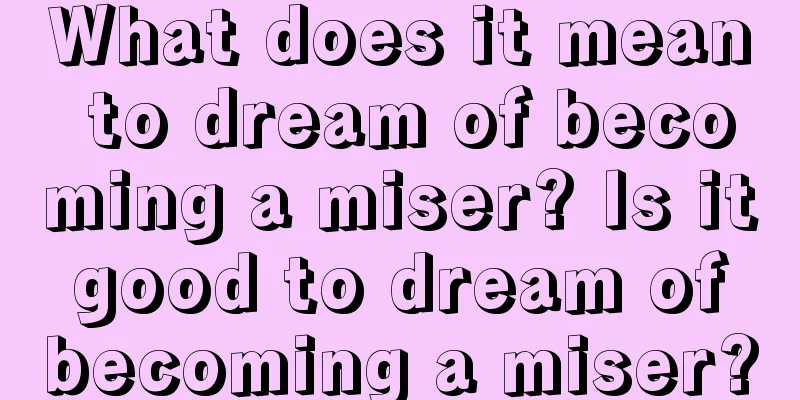 What does it mean to dream of becoming a miser? Is it good to dream of becoming a miser?