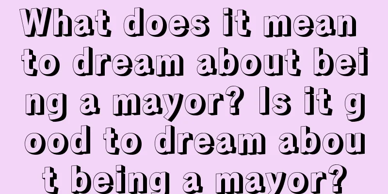 What does it mean to dream about being a mayor? Is it good to dream about being a mayor?