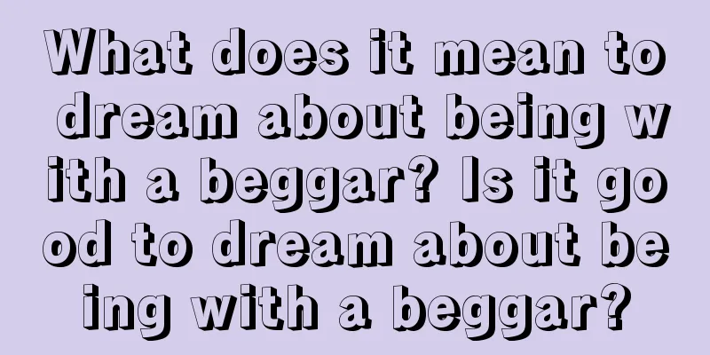 What does it mean to dream about being with a beggar? Is it good to dream about being with a beggar?