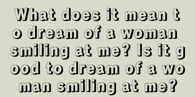 What does it mean to dream of a woman smiling at me? Is it good to dream of a woman smiling at me?