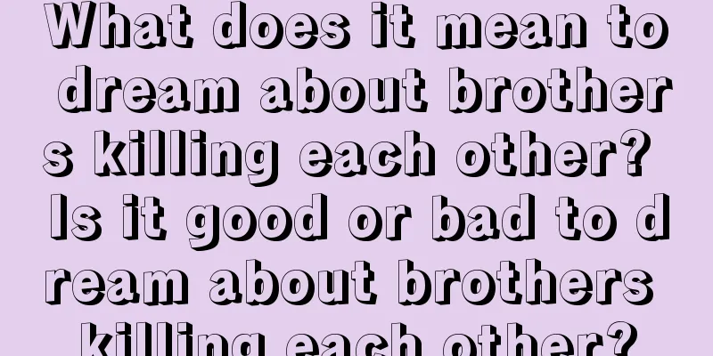 What does it mean to dream about brothers killing each other? Is it good or bad to dream about brothers killing each other?