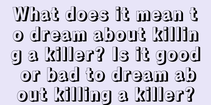 What does it mean to dream about killing a killer? Is it good or bad to dream about killing a killer?