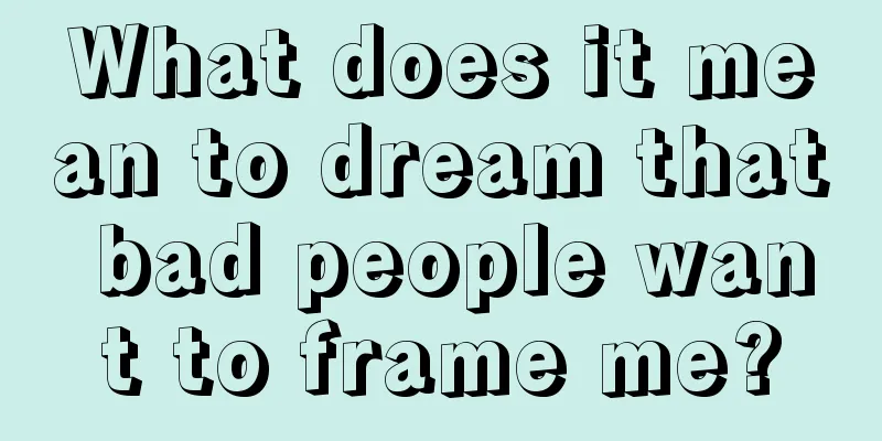 What does it mean to dream that bad people want to frame me?