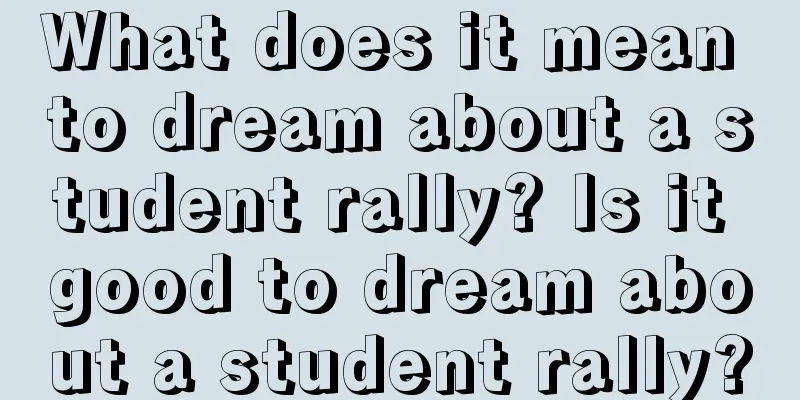 What does it mean to dream about a student rally? Is it good to dream about a student rally?