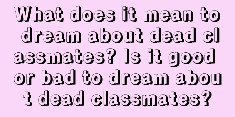 What does it mean to dream about dead classmates? Is it good or bad to dream about dead classmates?