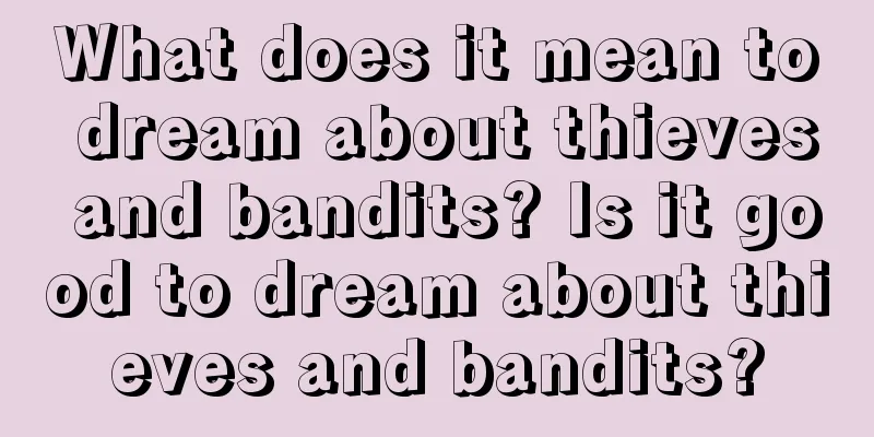 What does it mean to dream about thieves and bandits? Is it good to dream about thieves and bandits?