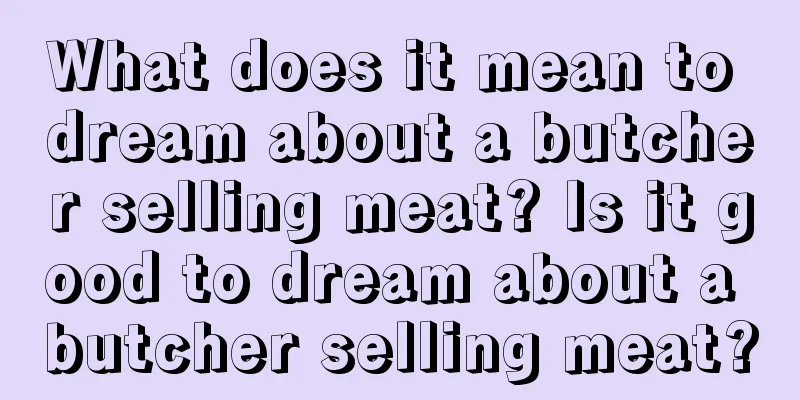 What does it mean to dream about a butcher selling meat? Is it good to dream about a butcher selling meat?