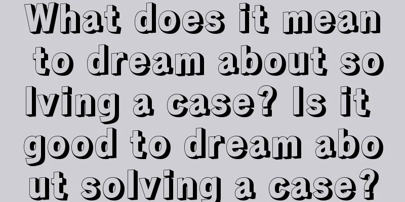 What does it mean to dream about solving a case? Is it good to dream about solving a case?