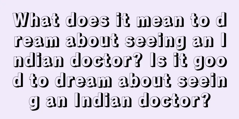 What does it mean to dream about seeing an Indian doctor? Is it good to dream about seeing an Indian doctor?