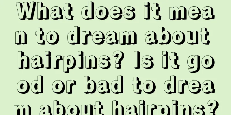 What does it mean to dream about hairpins? Is it good or bad to dream about hairpins?