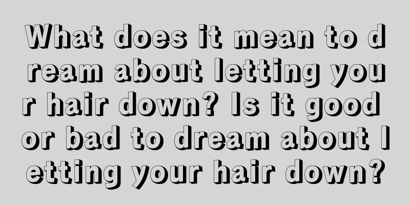 What does it mean to dream about letting your hair down? Is it good or bad to dream about letting your hair down?