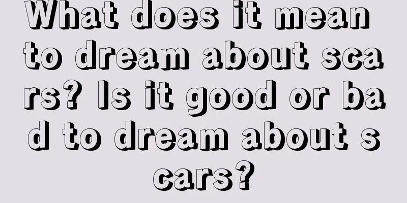 What does it mean to dream about scars? Is it good or bad to dream about scars?